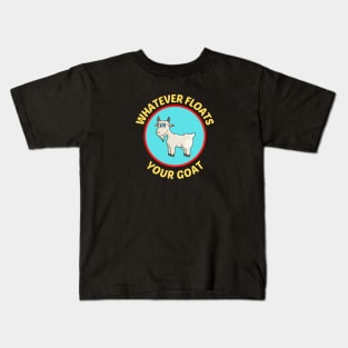 Whatever Floats Your Goat - Goat Pun Kids T-Shirt